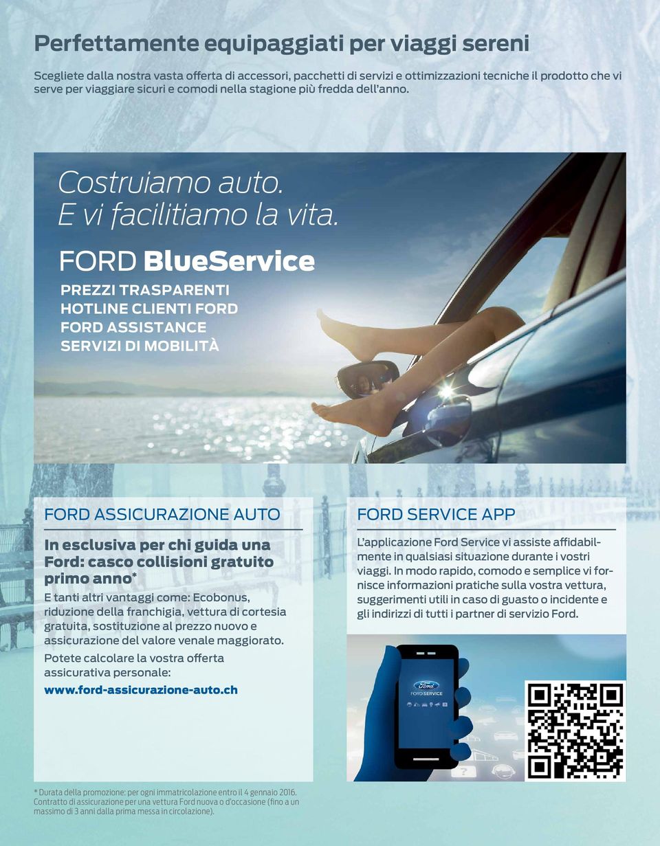 FORD BlueService PREZZI TRASPARENTI HOTLINE CLIENTI FORD FORD ASSISTANCE SERVIZI DI MOBILITÀ FORD ASSICURAZIONE AUTO In esclusiva per chi guida una Ford: casco collisioni gratuito primo anno * E