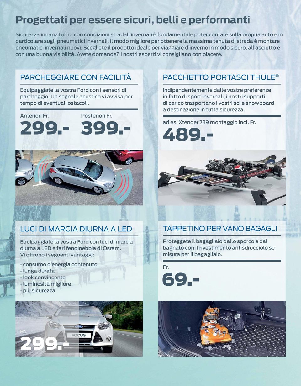 Scegliete il prodotto ideale per viaggiare d inverno in modo sicuro, all asciutto e con una buona visibilità. Avete domande? I nostri esperti vi consigliano con piacere.