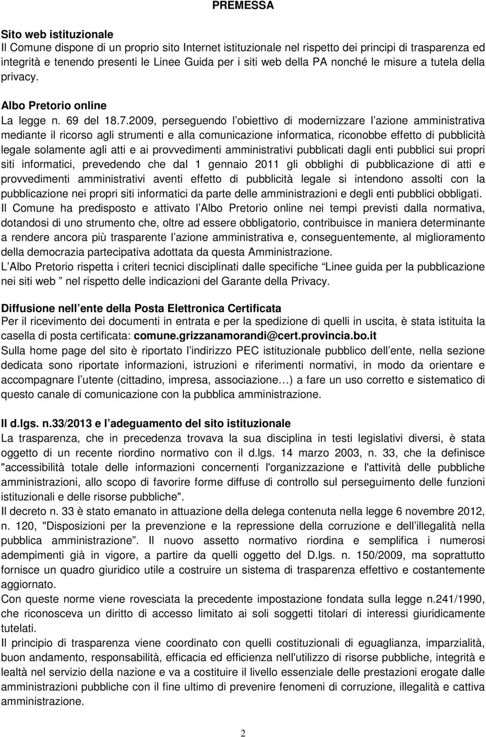 2009, perseguendo l obiettivo di modernizzare l azione amministrativa mediante il ricorso agli strumenti e alla comunicazione informatica, riconobbe effetto di pubblicità legale solamente agli atti e