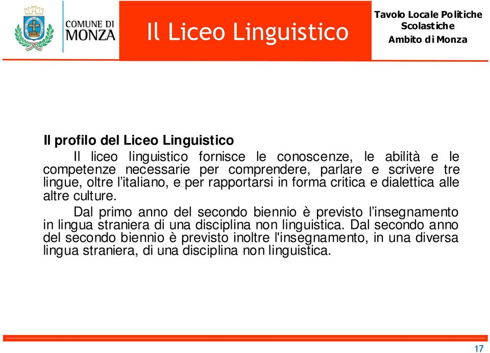 altre culture. Dal primo anno del secondo biennio è previsto l insegnamento in lingua straniera di una disciplina non linguistica.