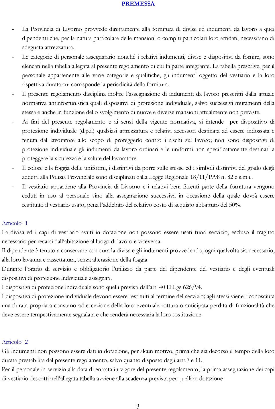 - Le categorie di personale assegnatario nonché i relativi indumenti, divise e dispositivi da fornire, sono elencati nella tabella allegata al presente regolamento di cui fa parte integrante.