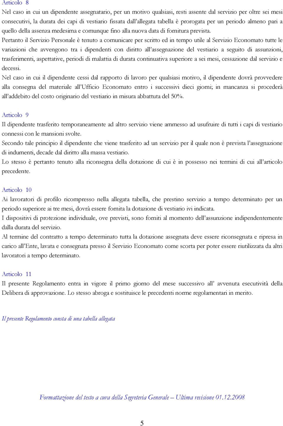 Pertanto il Servizio Personale è tenuto a comunicare per scritto ed in tempo utile al Servizio Economato tutte le variazioni che avvengono tra i dipendenti con diritto all assegnazione del vestiario