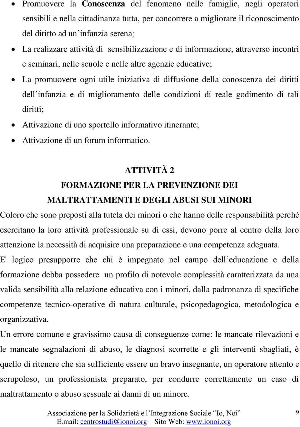 conoscenza dei diritti dell infanzia e di miglioramento delle condizioni di reale godimento di tali diritti; Attivazione di uno sportello informativo itinerante; Attivazione di un forum informatico.