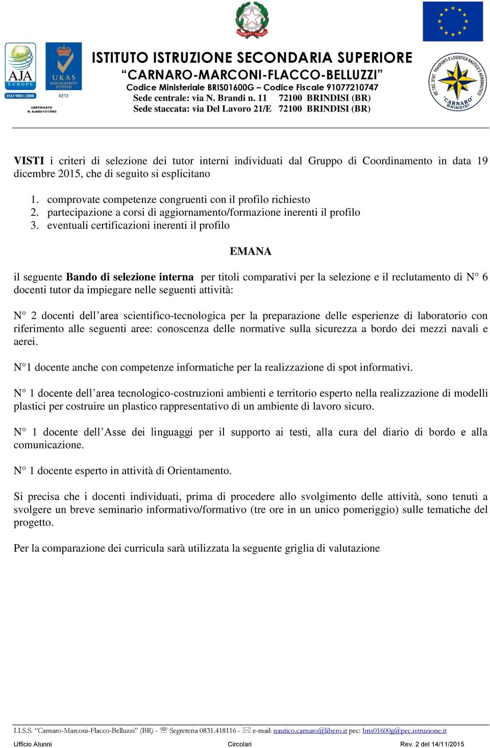 eventuali certificazioni inerenti il profilo EMANA il seguente Bando di selezione interna per titoli comparativi per la selezione e il reclutamento di N 6 docenti tutor da impiegare nelle seguenti