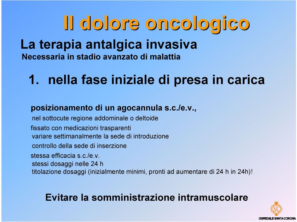 , nel sottocute regione addominale o deltoide fissato con medicazioni trasparenti variare settimanalmente la sede di