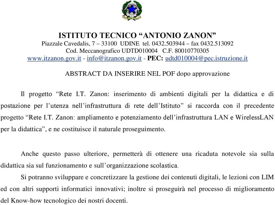 Anche questo passo ulteriore, permetterà di ottenere una ricaduta notevole sia sulla didattica sia sul funzionamento e sull organizzazione scolastica.