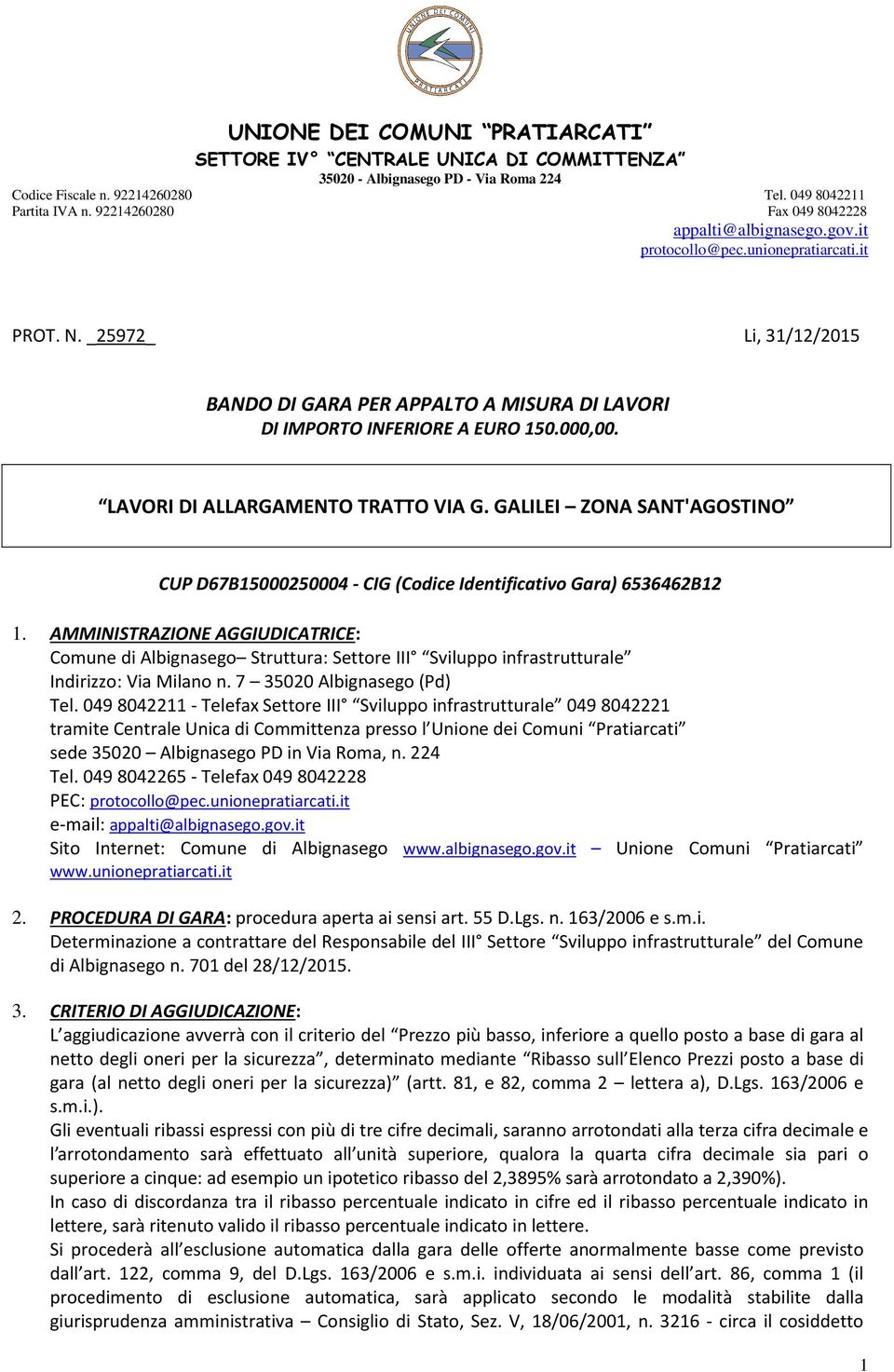 AMMINISTRAZIONE AGGIUDICATRICE: Comune di Albignasego Struttura: Settore III Sviluppo infrastrutturale Indirizzo: Via Milano n. 7 35020 Albignasego (Pd) Tel.