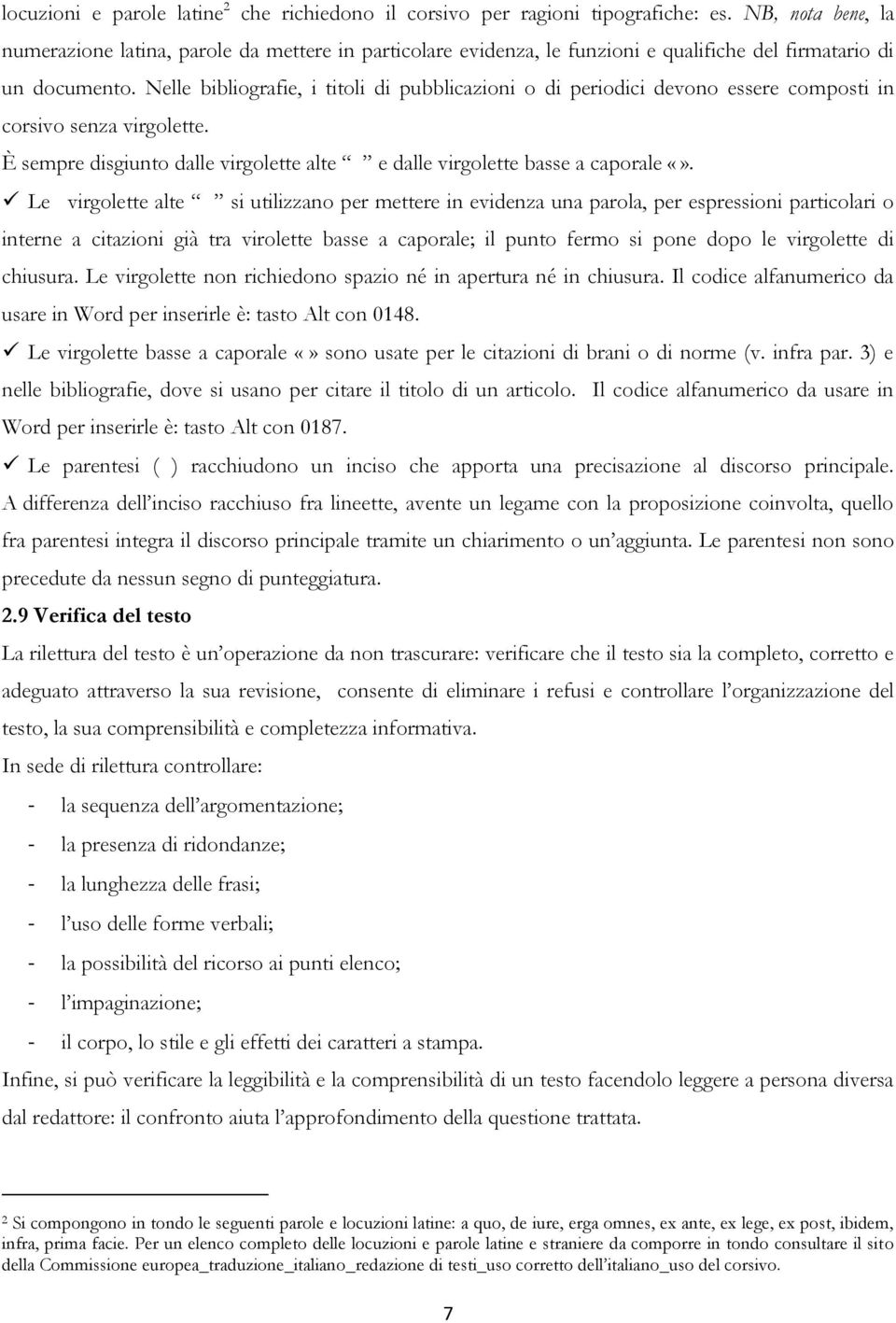 Nelle bibliografie, i titoli di pubblicazioni o di periodici devono essere composti in corsivo senza virgolette. È sempre disgiunto dalle virgolette alte e dalle virgolette basse a caporale.