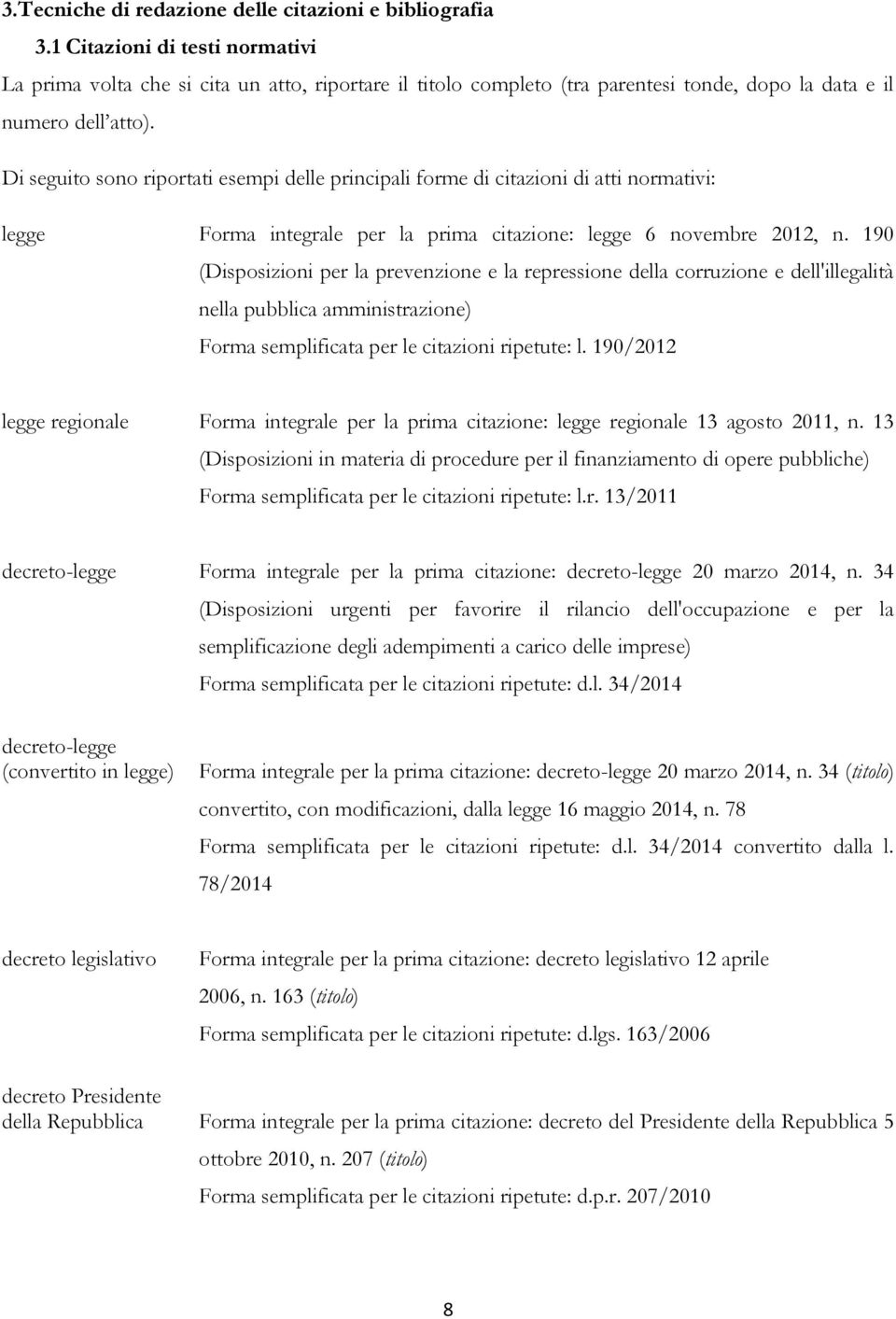 Di seguito sono riportati esempi delle principali forme di citazioni di atti normativi: legge Forma integrale per la prima citazione: legge 6 novembre 2012, n.