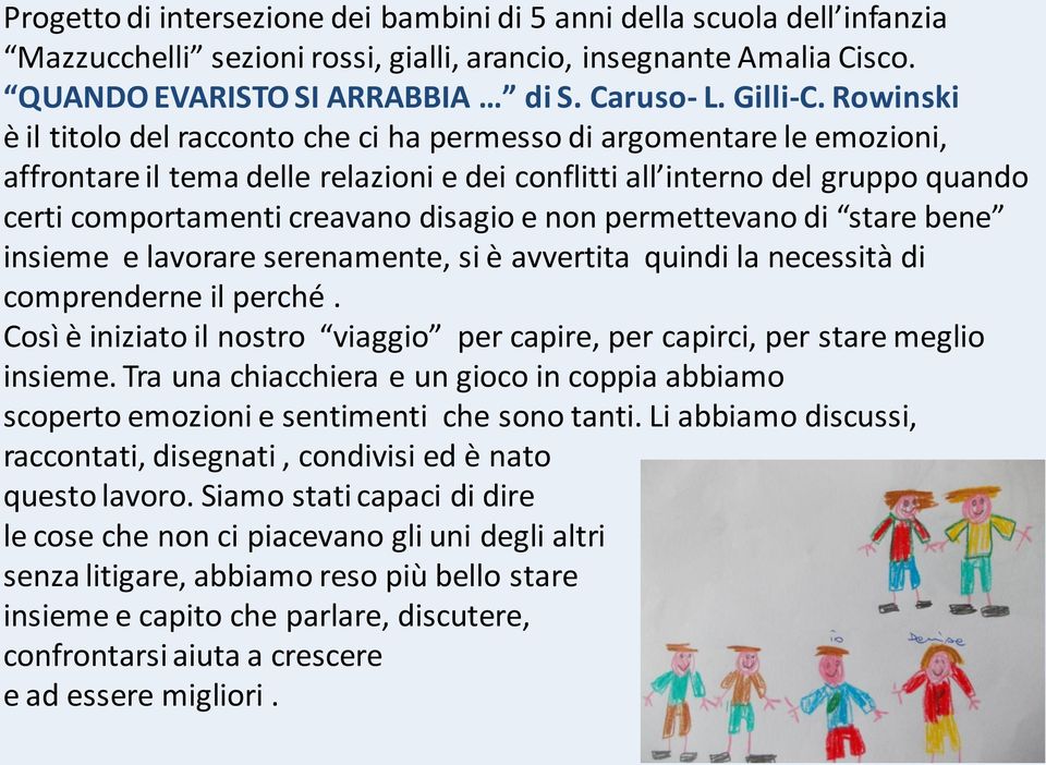 e non permettevano di stare bene insieme e lavorare serenamente, si è avvertita quindi la necessità di comprenderne il perché.