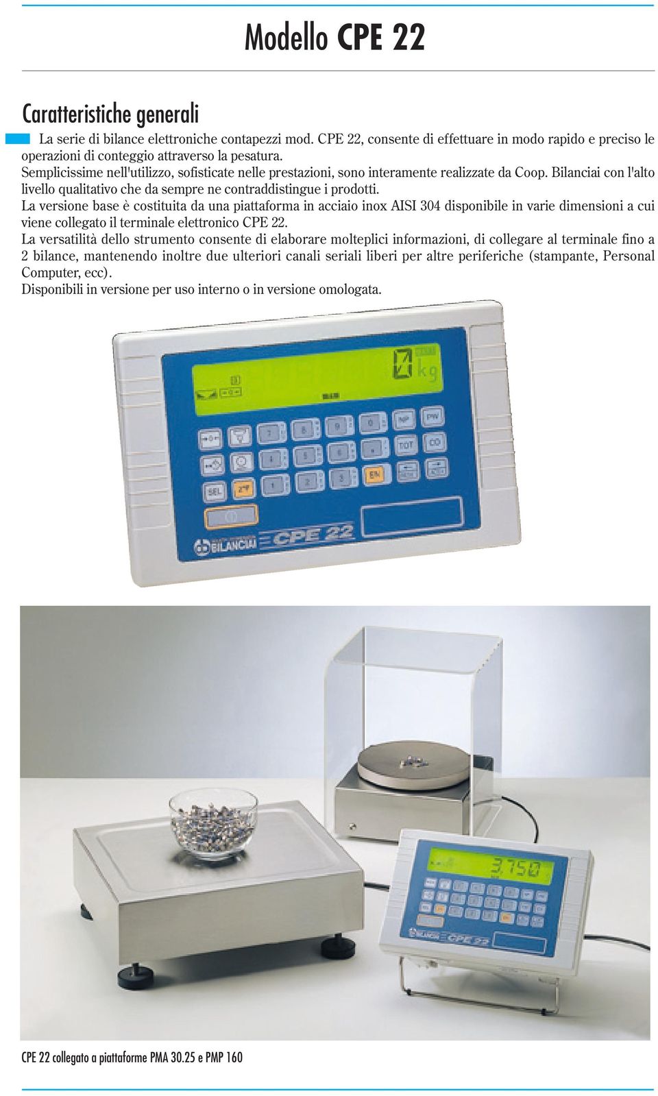 La versione base è costituita da una piattaforma in acciaio inox ISI 4 disponibile in varie dimensioni a cui viene collegato il terminale elettronico CPE.