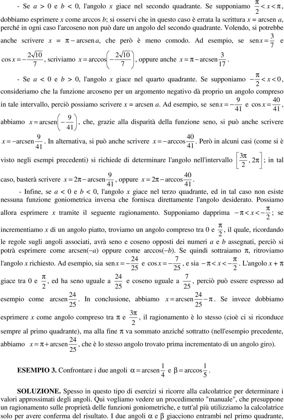 Volendo, si potrebbe anche scrivere = arcsen a, che però è meno comodo. Ad esempio, se sen = e 0 0 cos =, scriviamo = arccos, oppure anche = arcsen.