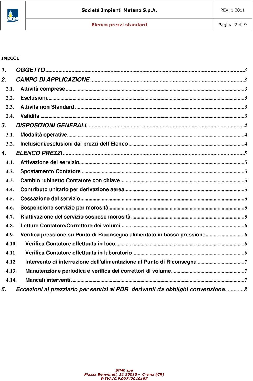 .. 5 4.5. Cessazione del servizio... 5 4.6. Sospensione servizio per morosità... 5 4.7. Riattivazione del servizio sospeso morosità... 5 4.8. Letture Contatore/Correttore dei volumi... 6 4.9.