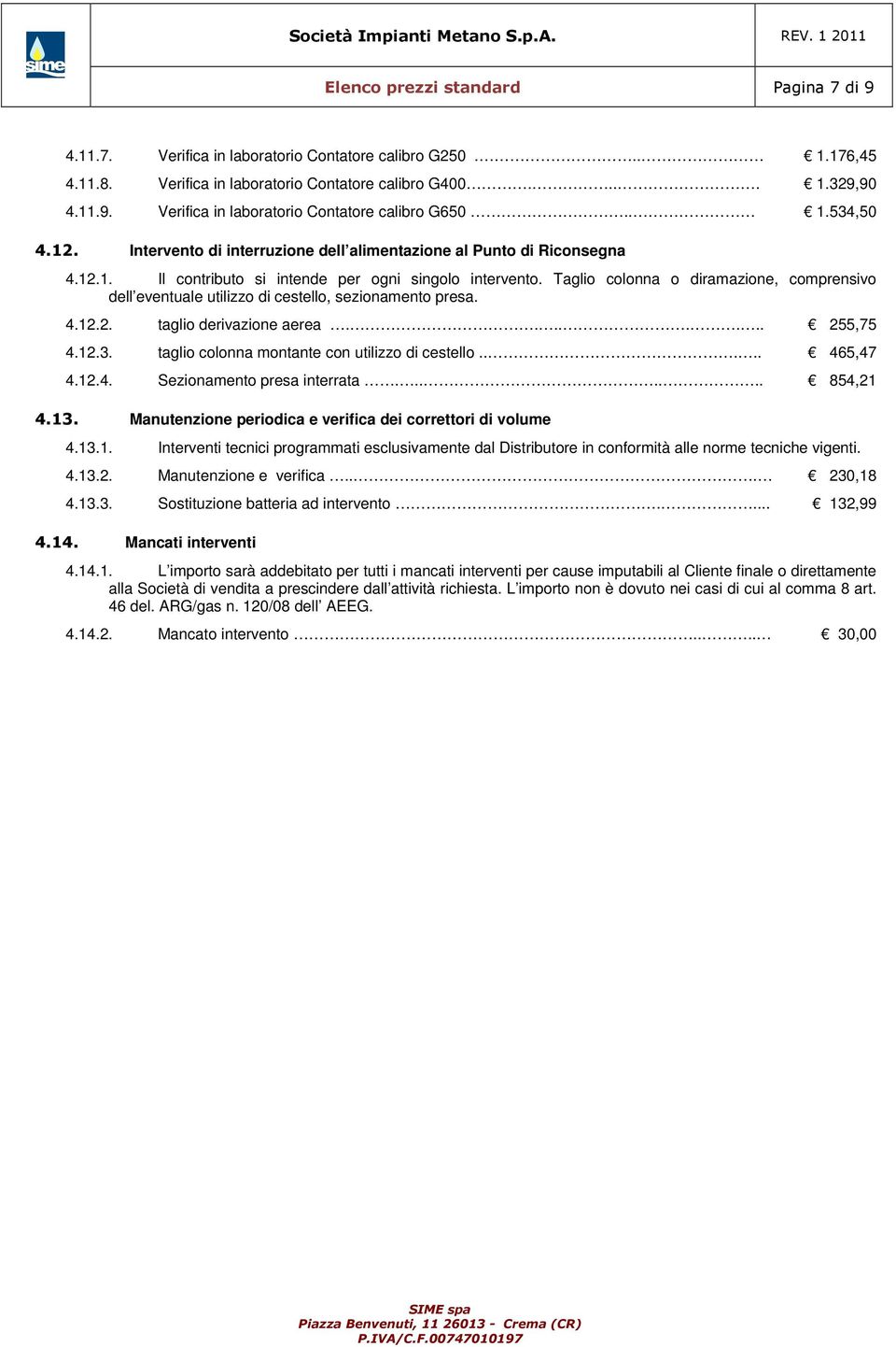 ....... 255,75 4.12.3. taglio colonna montante con utilizzo di cestello..... 465,47 4.12.4. Sezionamento presa interrata....... 854,21 Manutenzione periodica e verifica dei correttori di volume 4.13.