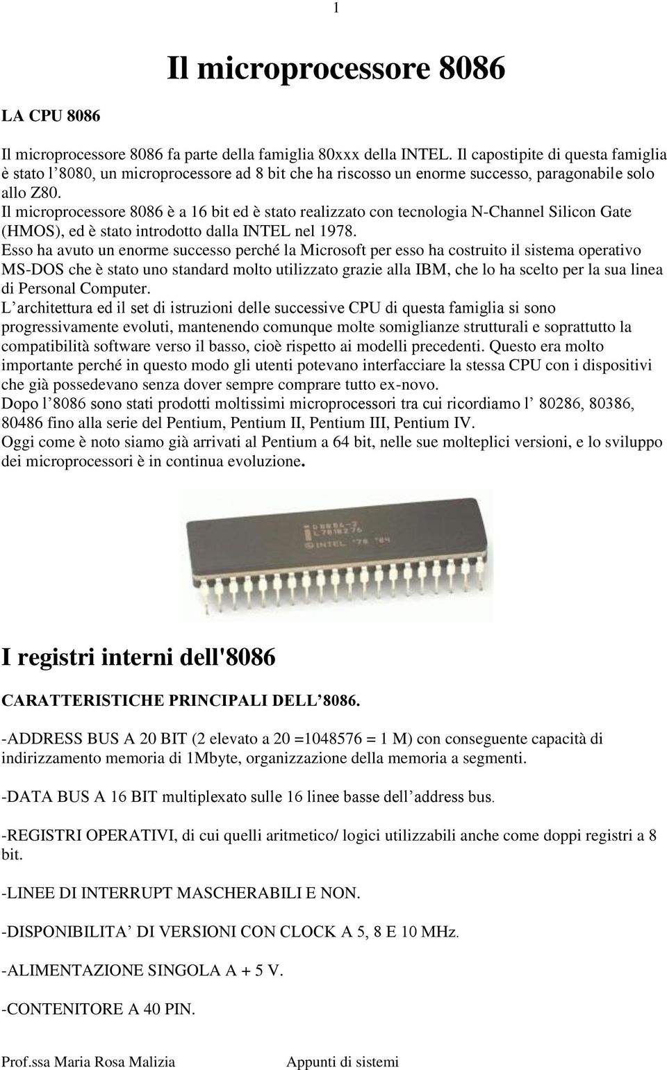 Il microprocessore 8086 è a 16 bit ed è stato realizzato con tecnologia N-Channel Silicon Gate (HMOS), ed è stato introdotto dalla INTEL nel 1978.