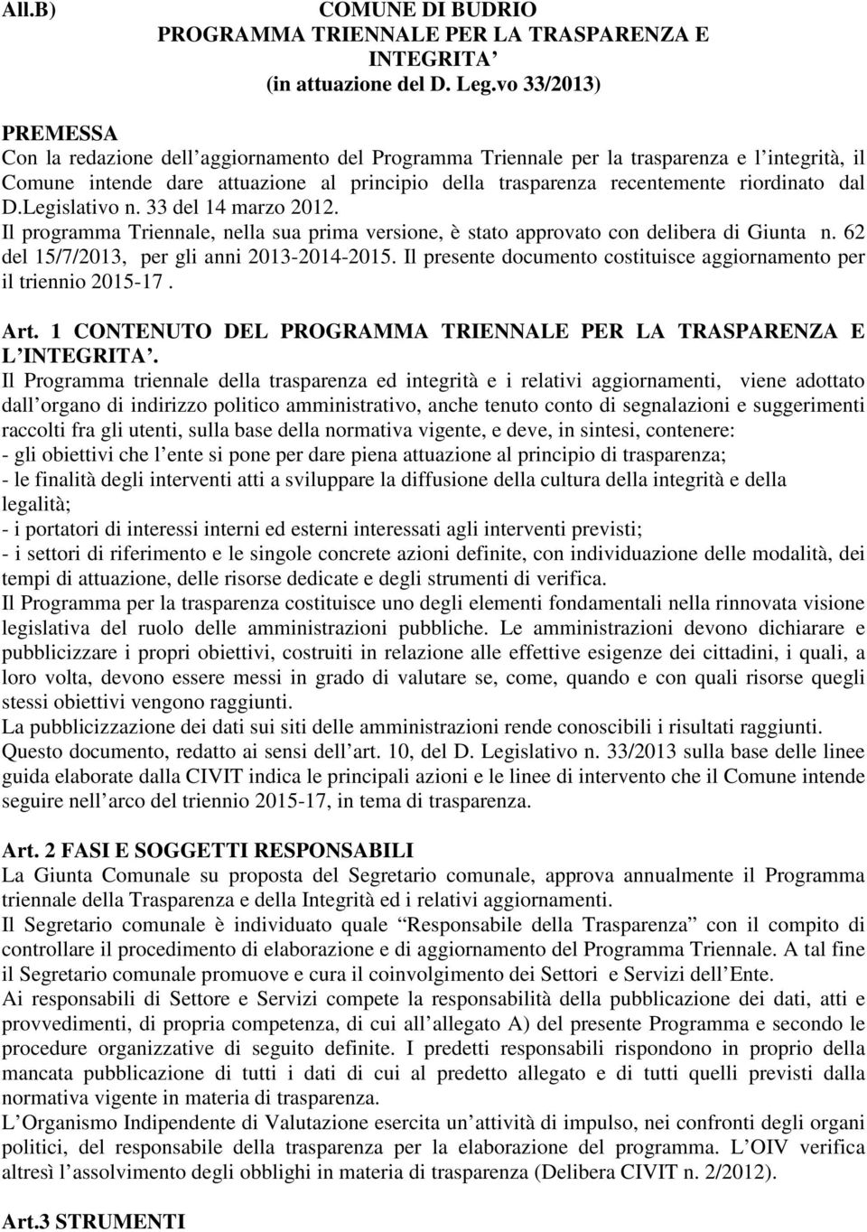 riordinato dal D.Legislativo n. 33 del 14 marzo 2012. Il programma Triennale, nella sua prima versione, è stato approvato con delibera di Giunta n. 62 del 15/7/2013, per gli anni 2013-2014-2015.