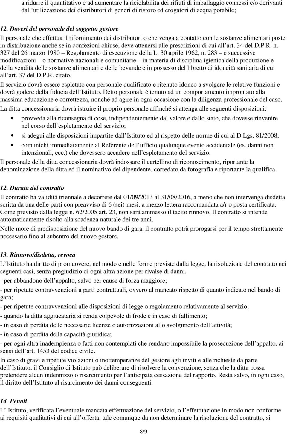 chiuse, deve attenersi alle prescrizioni di cui all art. 34 del D.P.R. n. 327 del 26 marzo 1980 Regolamento di esecuzione della L. 30 aprile 1962, n.