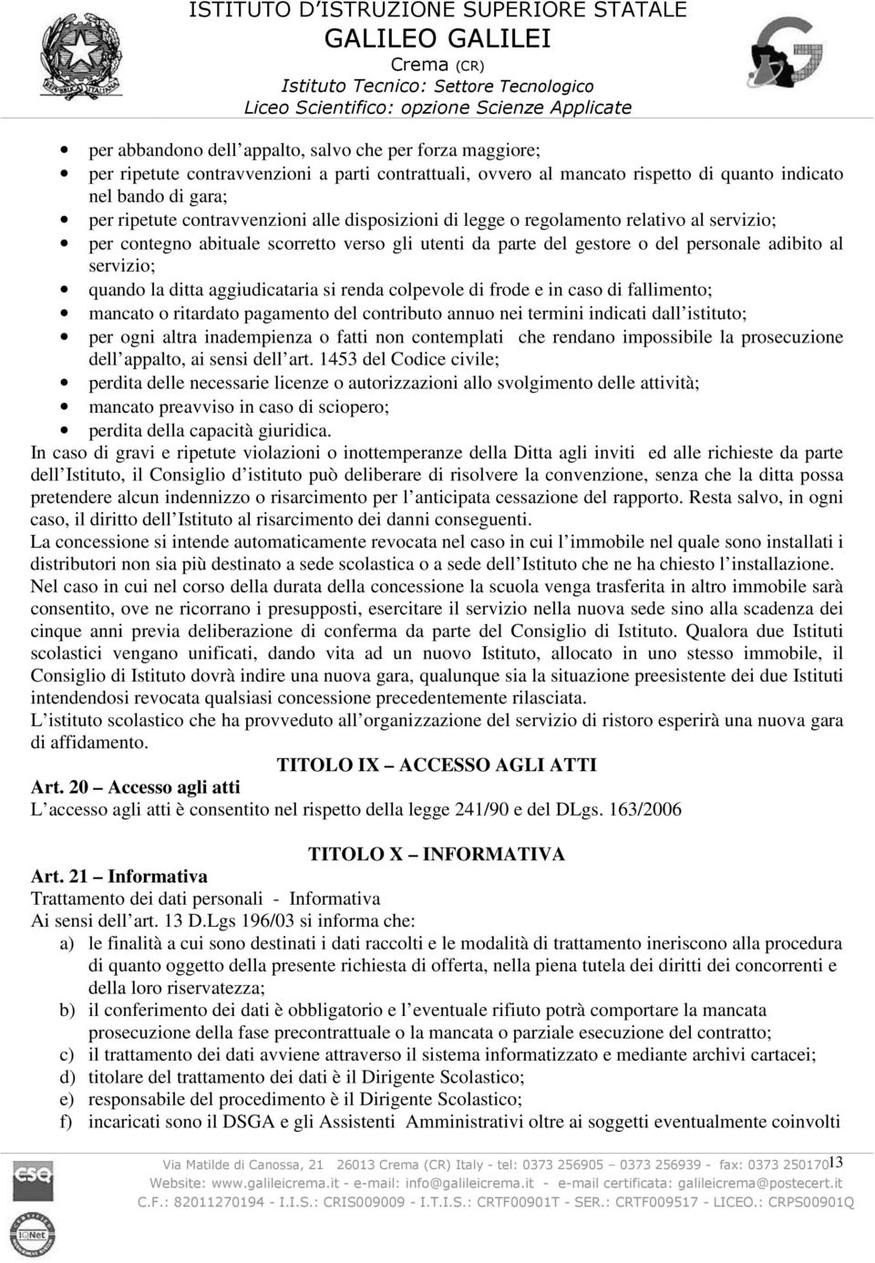 ditta aggiudicataria si renda colpevole di frode e in caso di fallimento; mancato o ritardato pagamento del contributo annuo nei termini indicati dall istituto; per ogni altra inadempienza o fatti