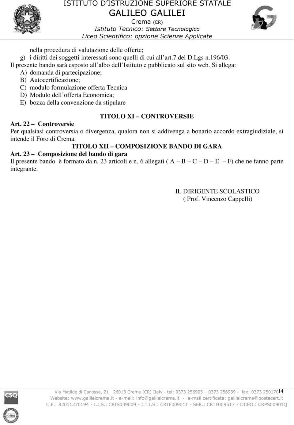 Si allega: A) domanda di partecipazione; B) Autocertificazione; C) modulo formulazione offerta Tecnica D) Modulo dell offerta Economica; E) bozza della convenzione da stipulare TITOLO XI CONTROVERSIE