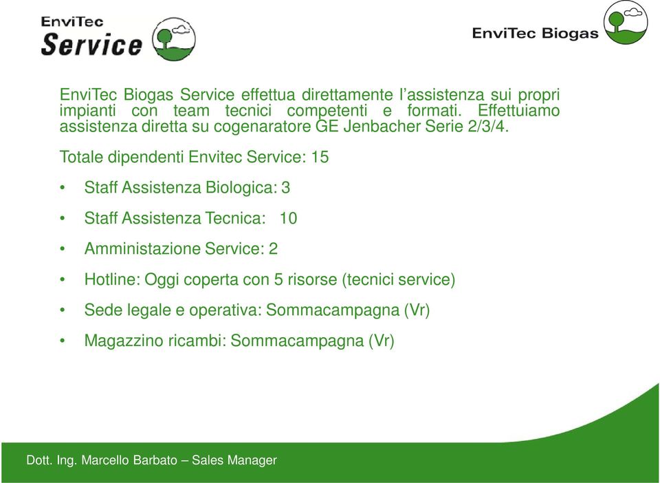 Totale dipendenti Envitec Service: 15 Staff Assistenza Biologica: 3 Staff Assistenza Tecnica: 10 Amministazione