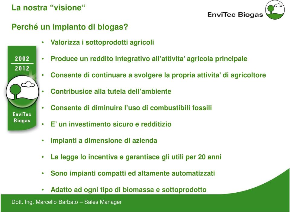 la propria attivita di agricoltore Contribusice alla tutela dell ambiente Consente di diminuire l uso di combustibili fossili E un