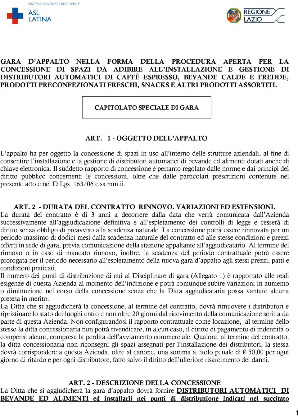 1 - OGGETTO DELL APPALTO L appalto ha per oggetto la concessione di spazi in uso all interno delle strutture aziendali, al fine di consentire l installazione e la gestione di distributori automatici