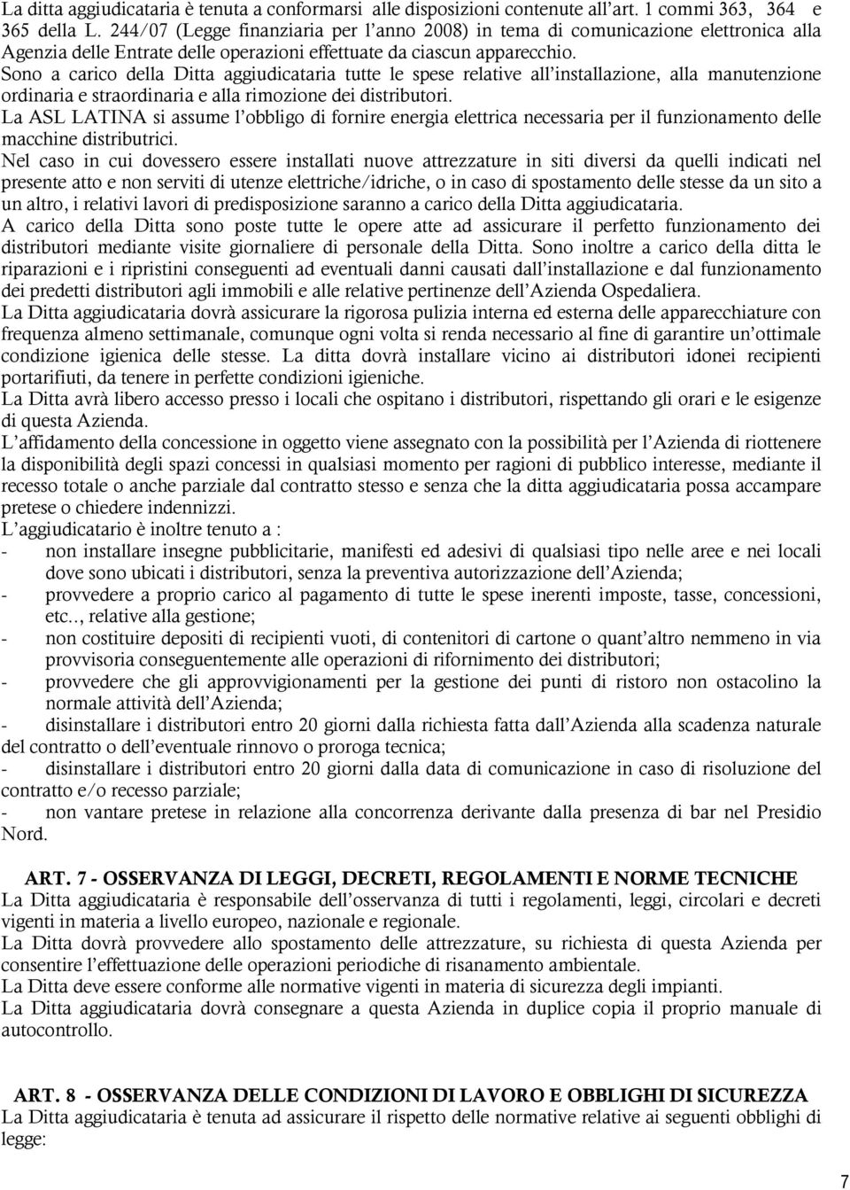 Sono a carico della Ditta aggiudicataria tutte le spese relative all installazione, alla manutenzione ordinaria e straordinaria e alla rimozione dei distributori.