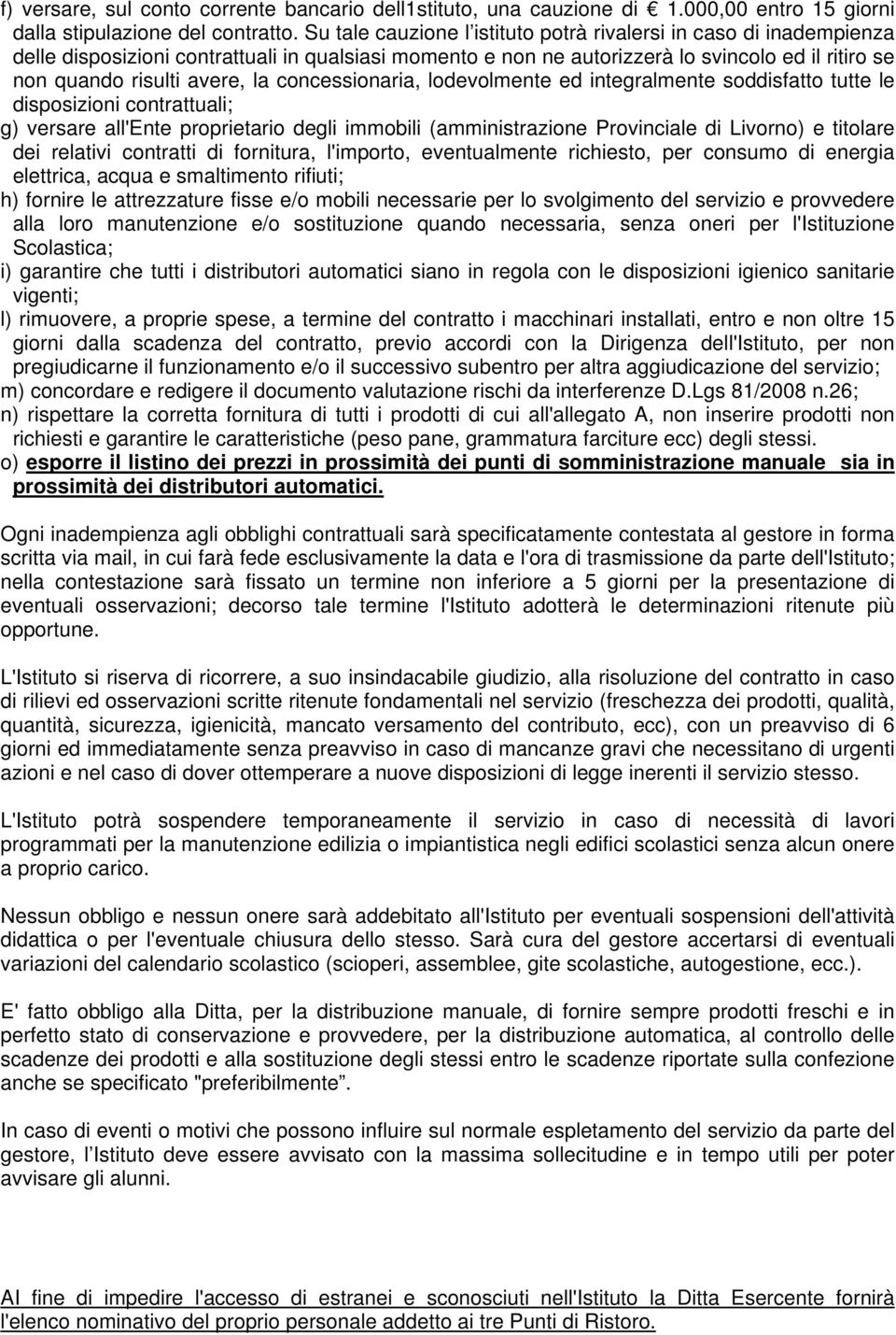 concessionaria, lodevolmente ed integralmente soddisfatto tutte le disposizioni contrattuali; g) versare all'ente proprietario degli immobili (amministrazione Provinciale di Livorno) e titolare dei