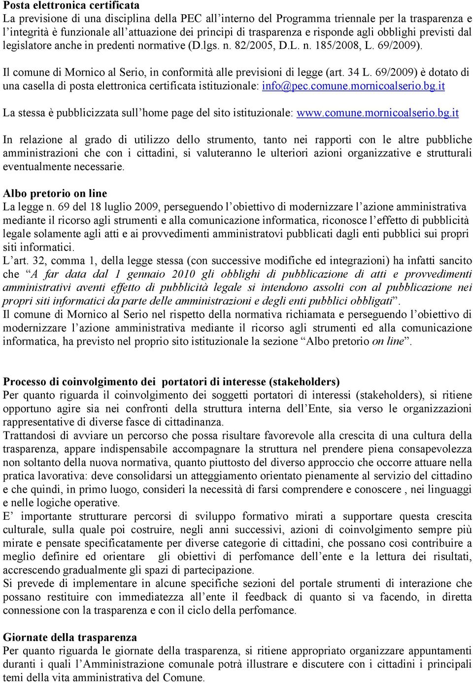 Il comune di Mornico al Serio, in conformità alle previsioni di legge (art. 34 L. 69/2009) è dotato di una casella di posta elettronica certificata istituzionale: info@pec.comune.mornicoalserio.bg.