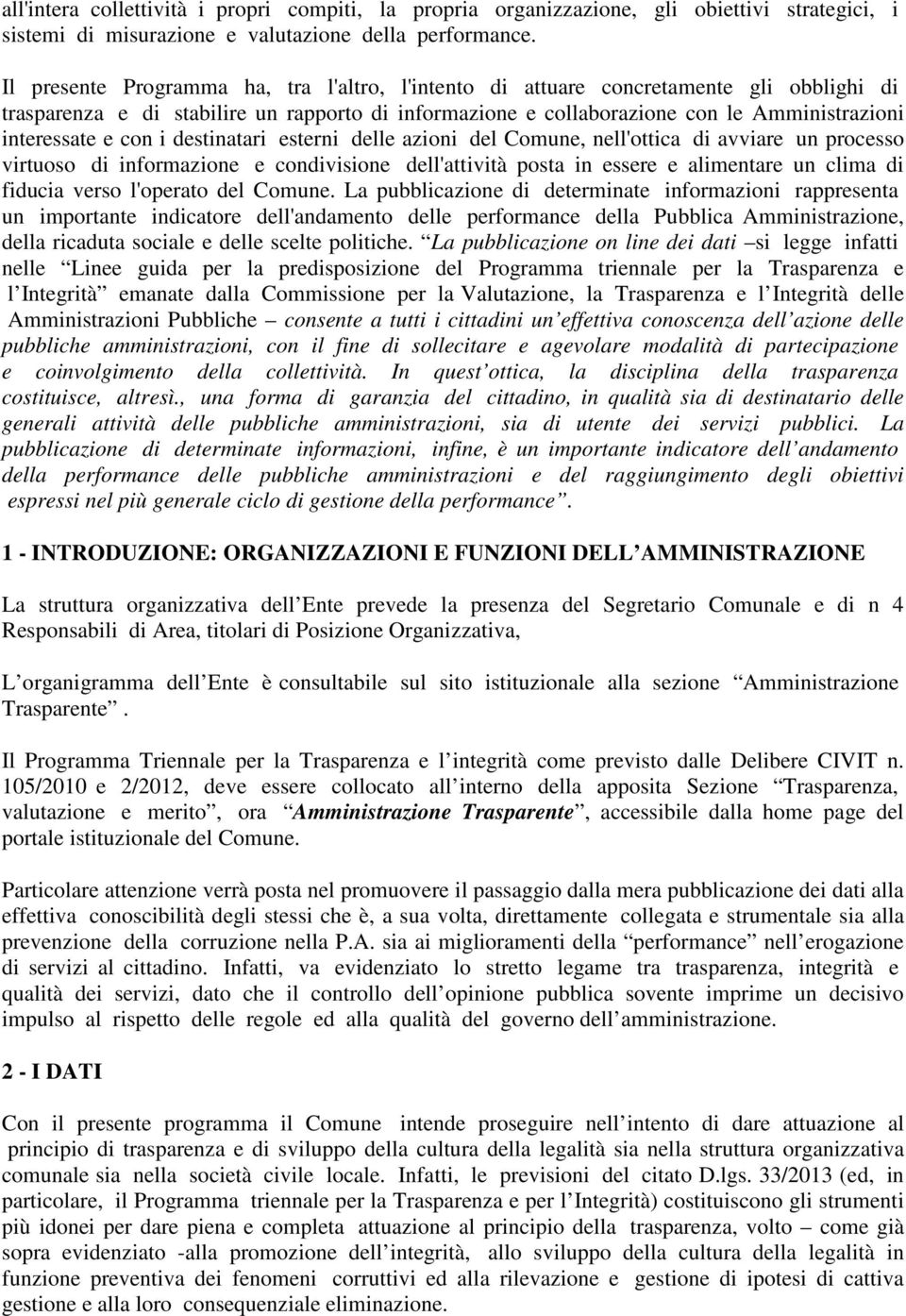 con i destinatari esterni delle azioni del Comune, nell'ottica di avviare un processo virtuoso di informazione e condivisione dell'attività posta in essere e alimentare un clima di fiducia verso