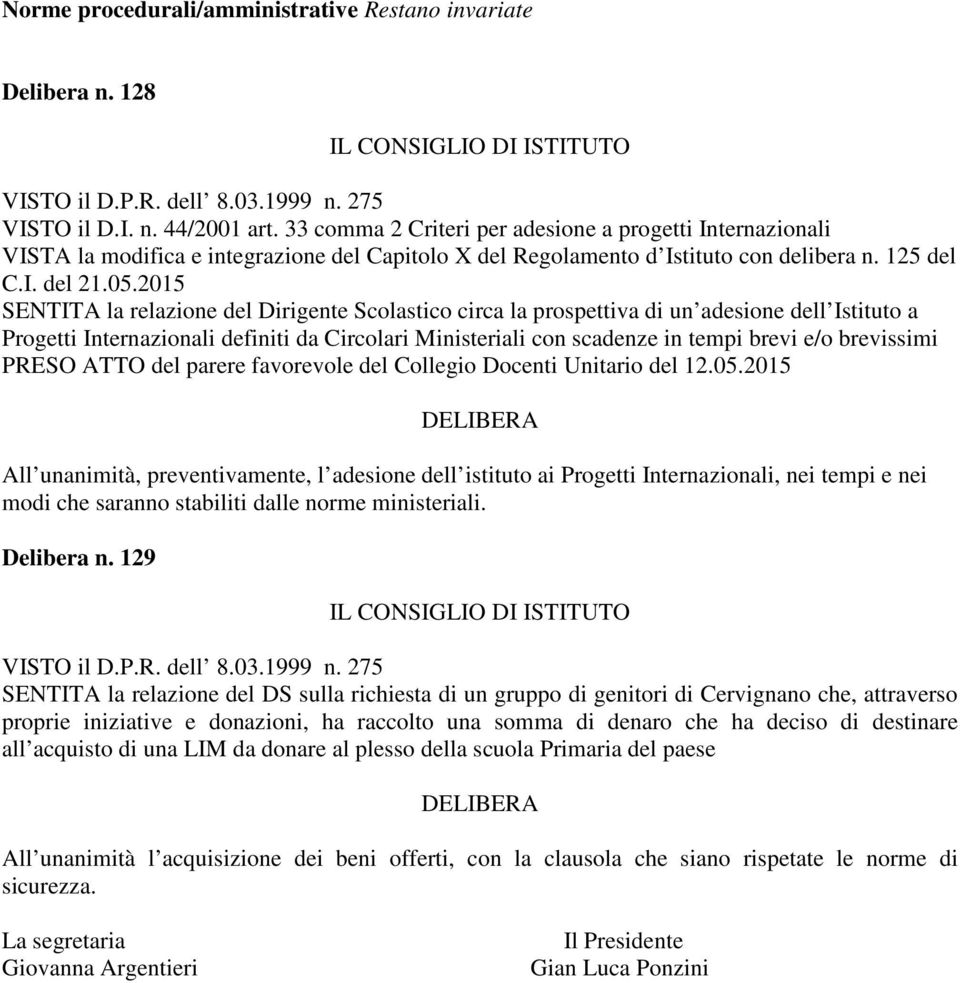 2015 SENTITA la relazione del Dirigente Scolastico circa la prospettiva di un adesione dell Istituto a Progetti Internazionali definiti da Circolari Ministeriali con scadenze in tempi brevi e/o