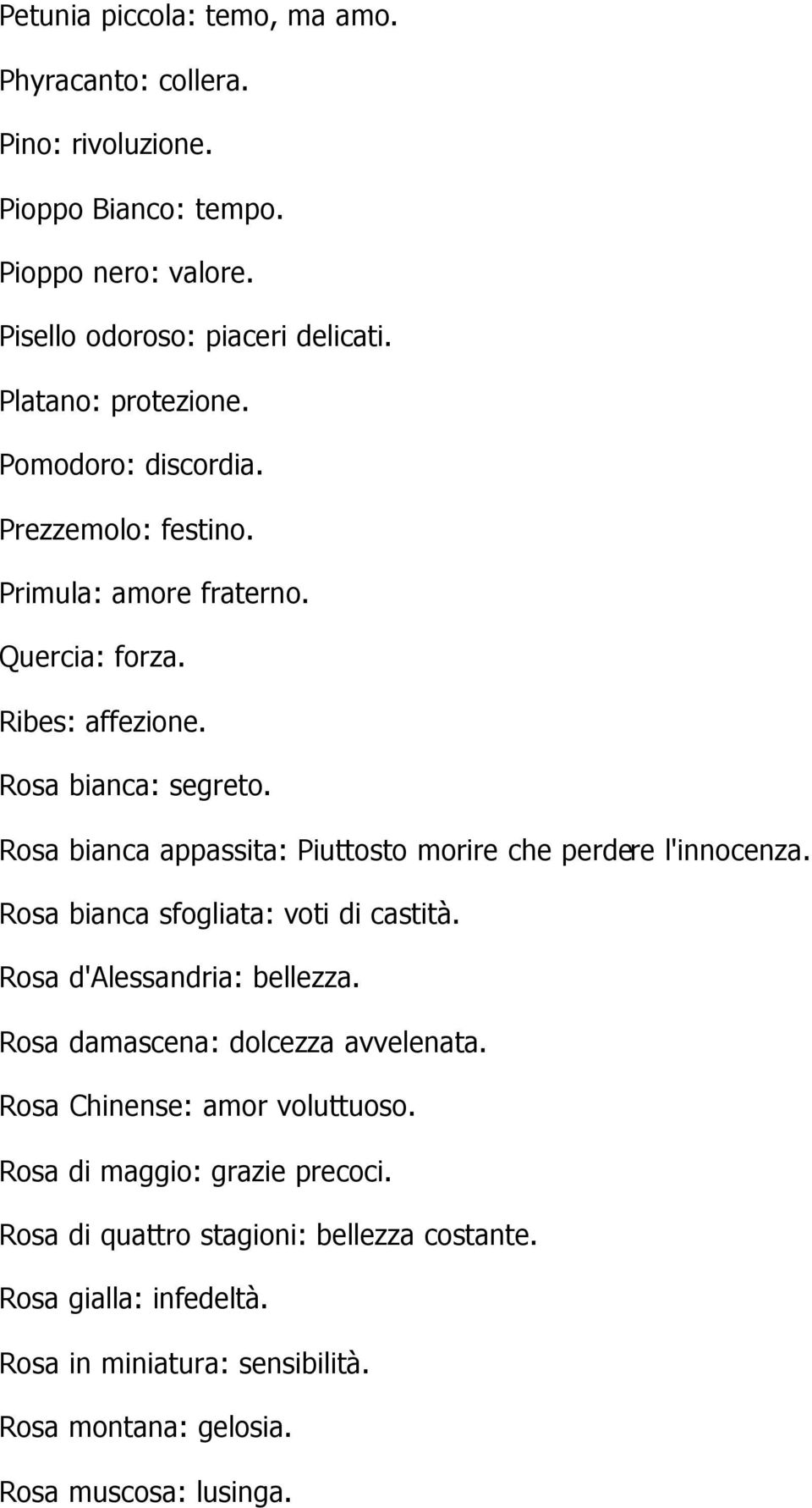 Rosa bianca appassita: Piuttosto morire che perdere l'innocenza. Rosa bianca sfogliata: voti di castità. Rosa d'alessandria: bellezza.