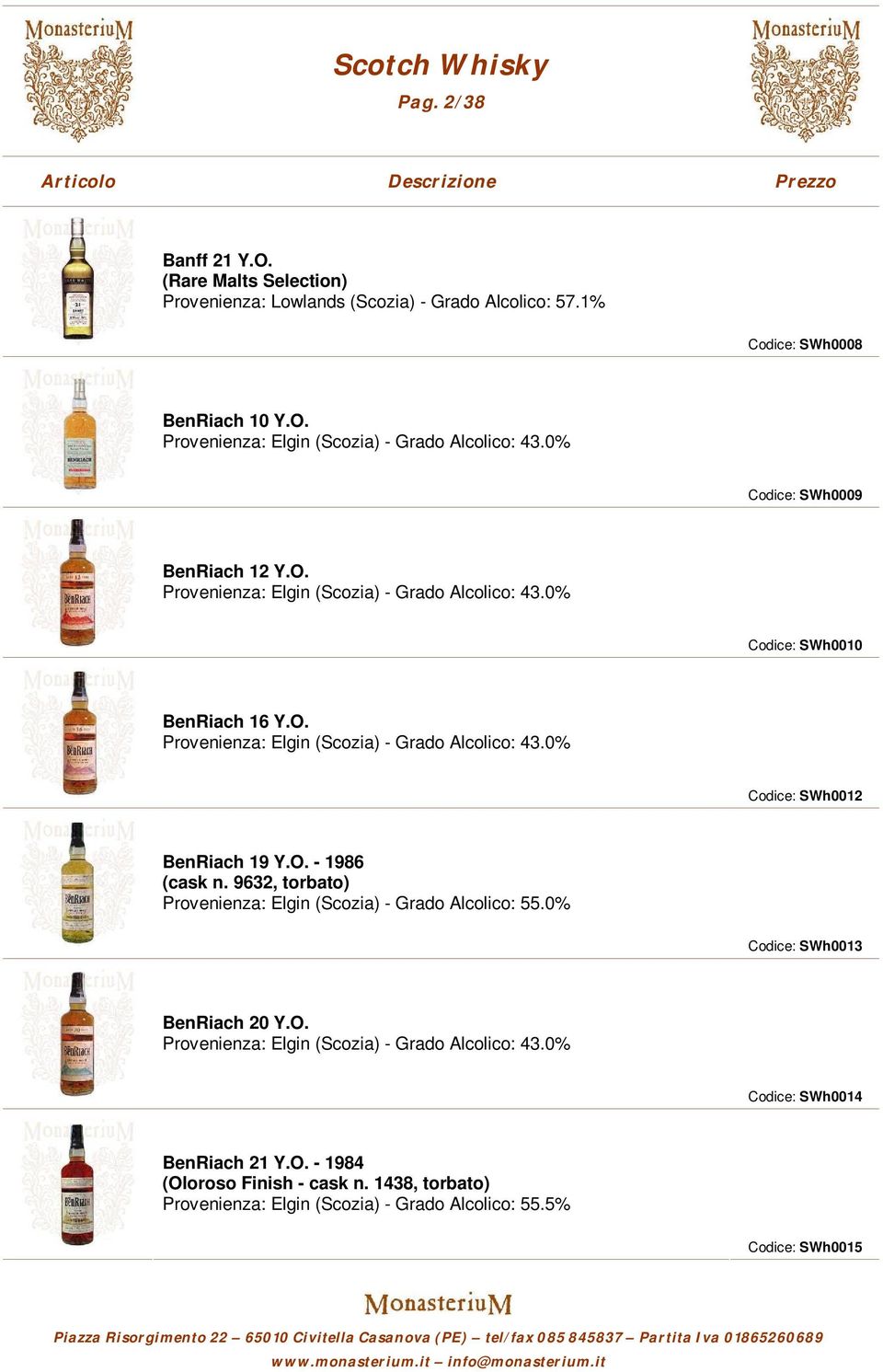 O. - 1986 (cask n. 9632, torbato) Provenienza: Elgin (Scozia) - Grado Alcolico: 55.0% Codice: SWh0013 BenRiach 20 Y.O. Provenienza: Elgin (Scozia) - Grado Alcolico: 43.