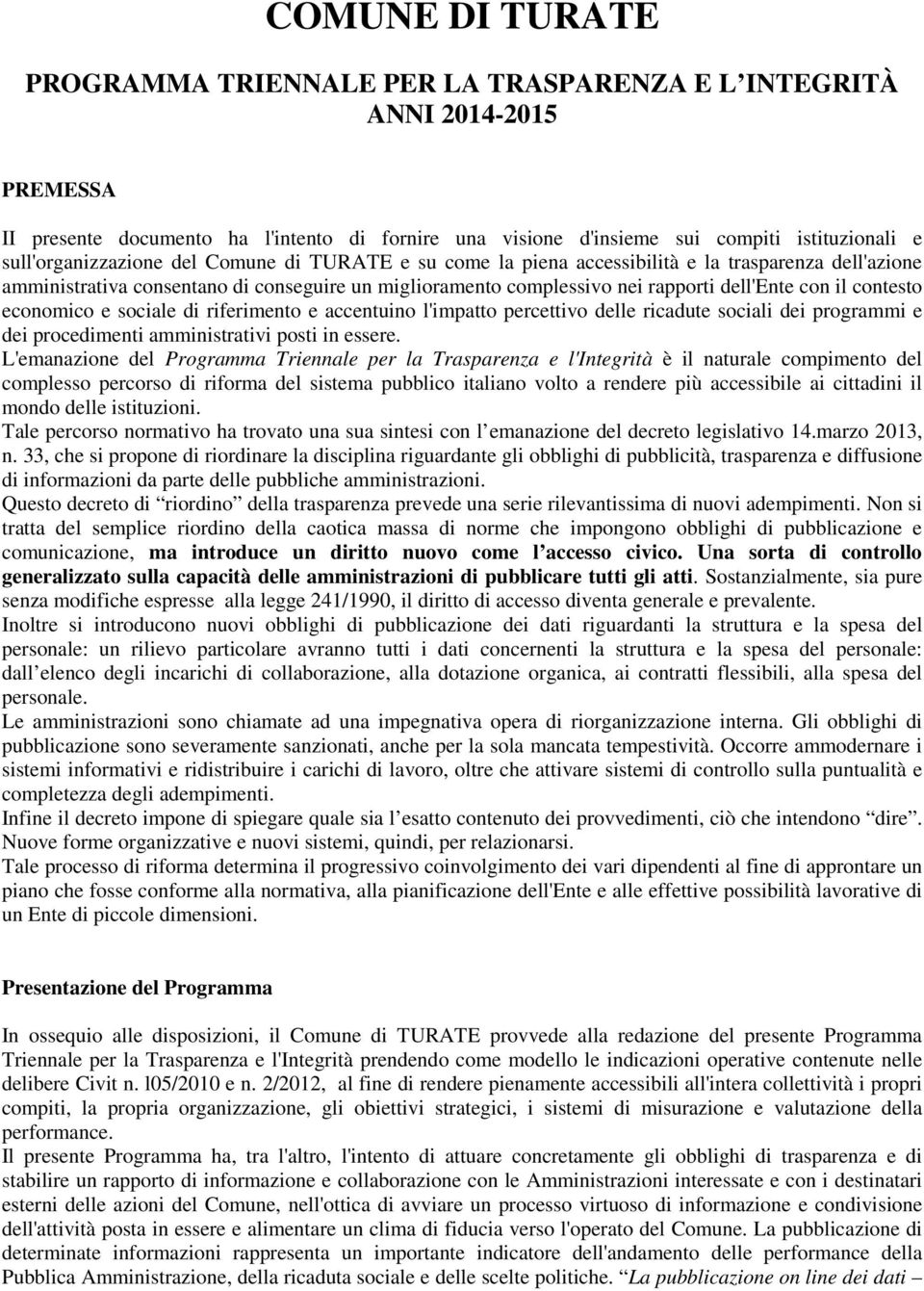 il contesto economico e sociale di riferimento e accentuino l'impatto percettivo delle ricadute sociali dei programmi e dei procedimenti amministrativi posti in essere.