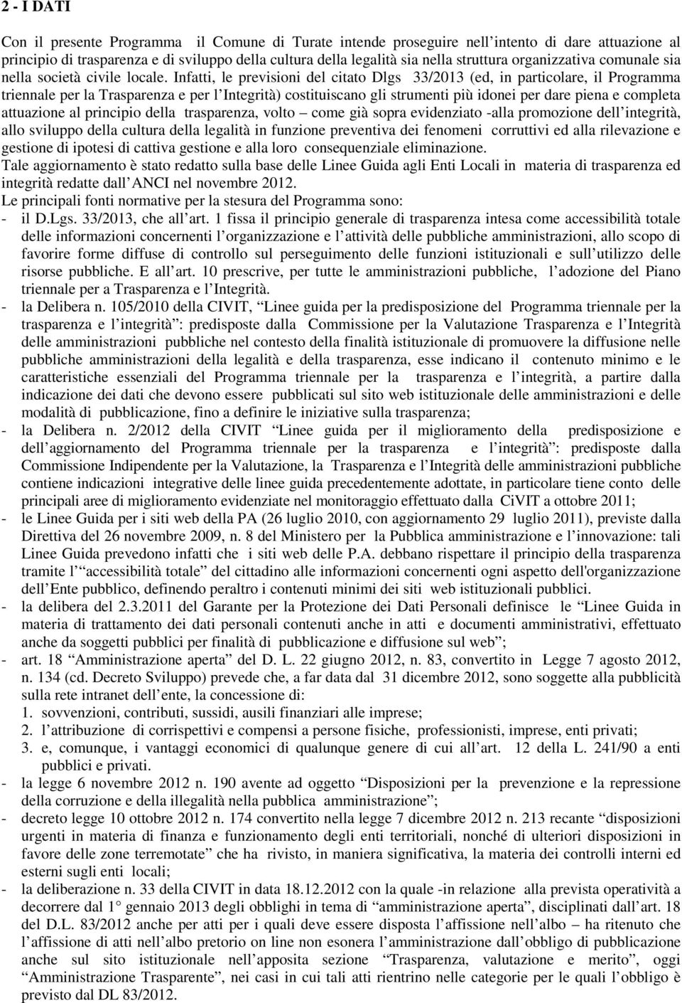 Infatti, le previsioni del citato Dlgs 33/2013 (ed, in particolare, il Programma triennale per la Trasparenza e per l Integrità) costituiscano gli strumenti più idonei per dare piena e completa