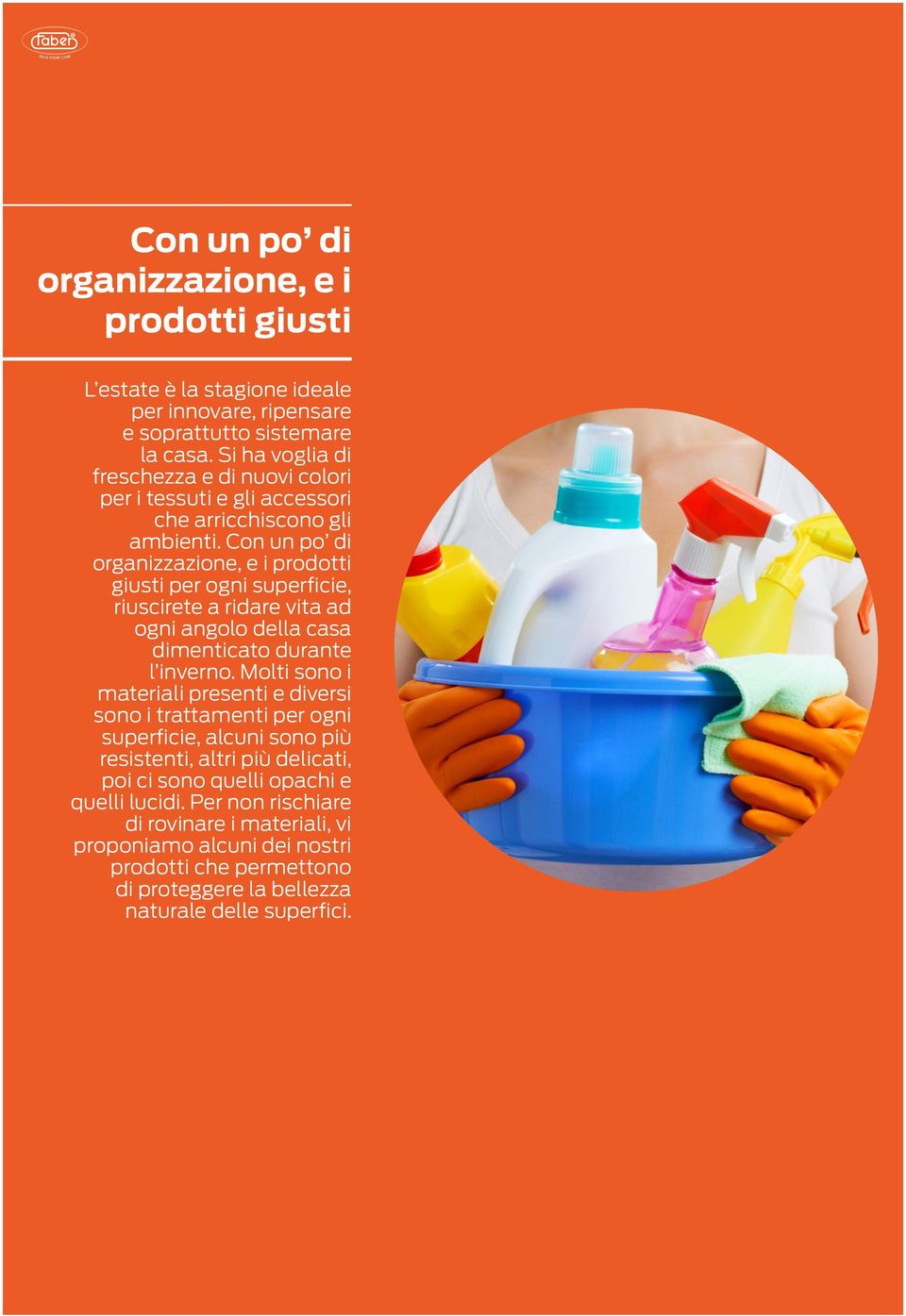 Con un po di organizzazione, e i prodotti giusti per ogni superficie, riuscirete a ridare vita ad ogni angolo della casa dimenticato durante l inverno.