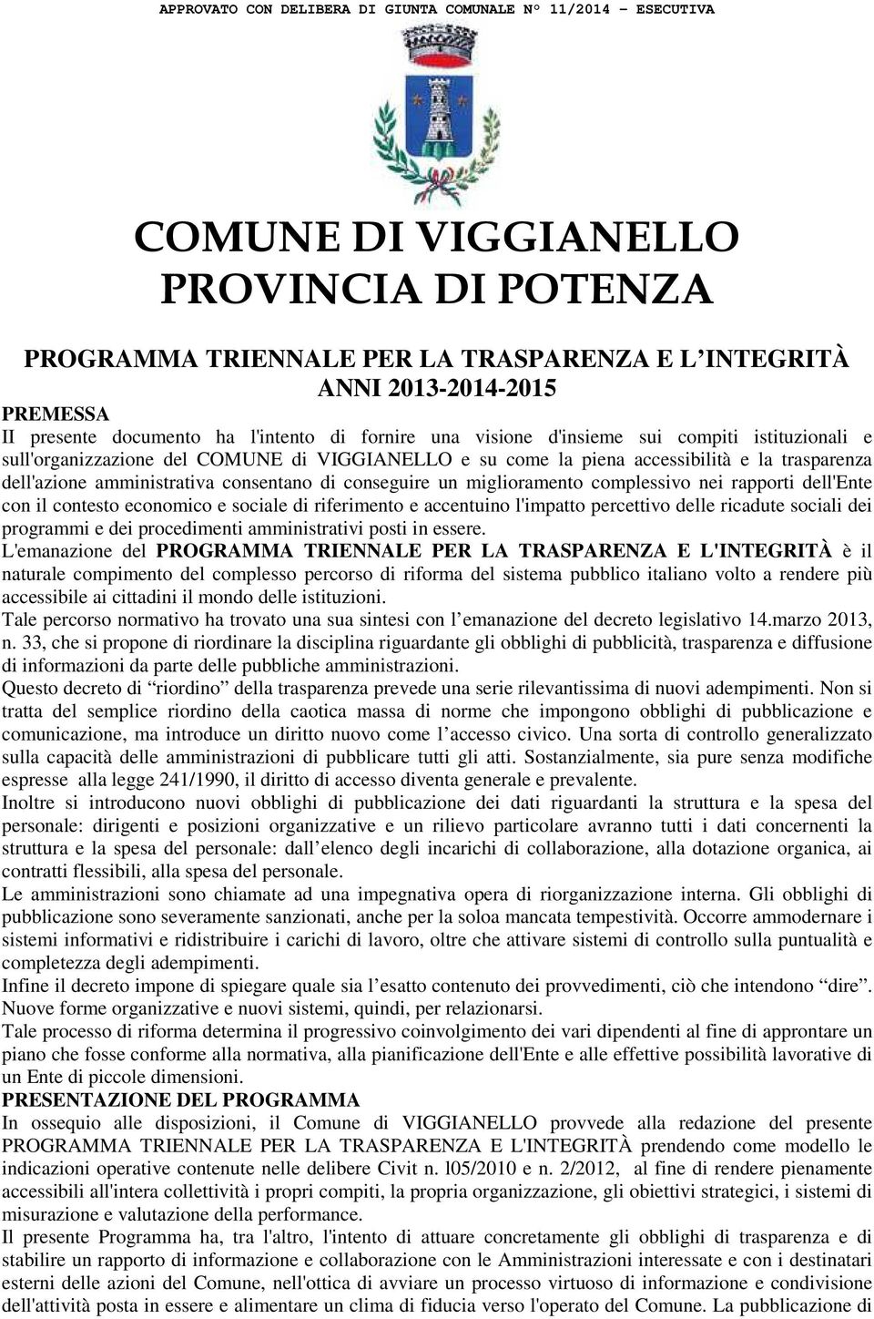 dell'azione amministrativa consentano di conseguire un miglioramento complessivo nei rapporti dell'ente con il contesto economico e sociale di riferimento e accentuino l'impatto percettivo delle