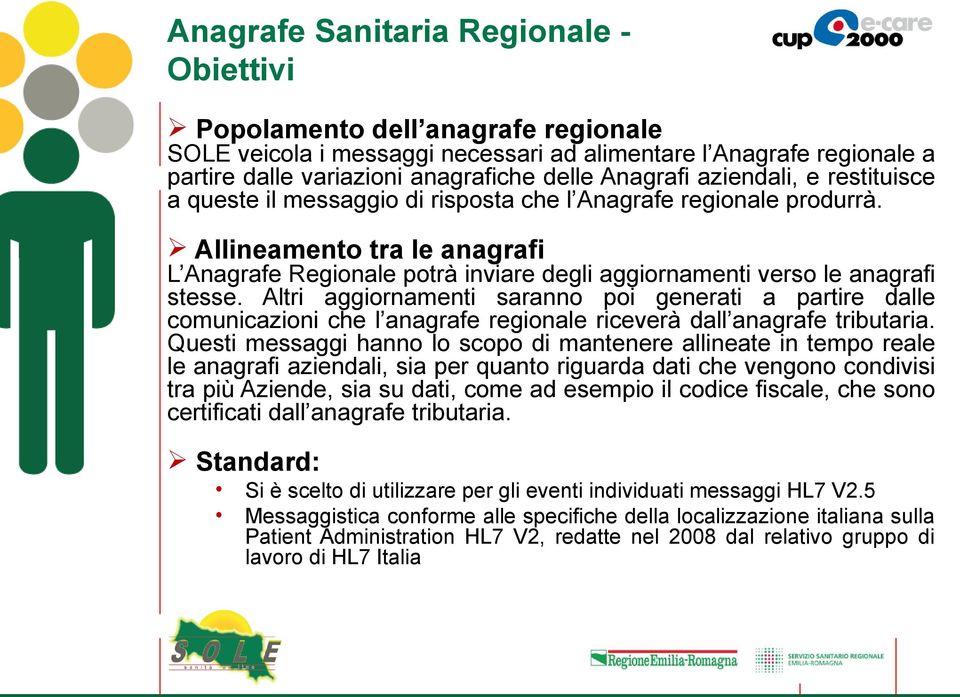 Allineamento tra le anagrafi L Anagrafe Regionale potrà inviare degli aggiornamenti verso le anagrafi stesse.