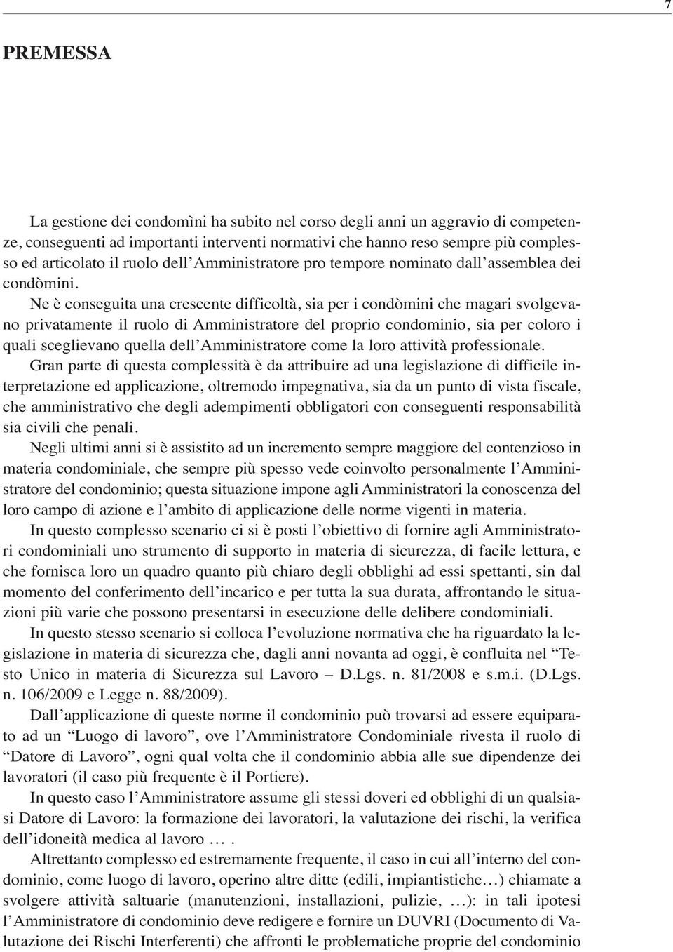 Ne è conseguita una crescente difficoltà, sia per i condòmini che magari svolgevano privatamente il ruolo di Amministratore del proprio condominio, sia per coloro i quali sceglievano quella dell