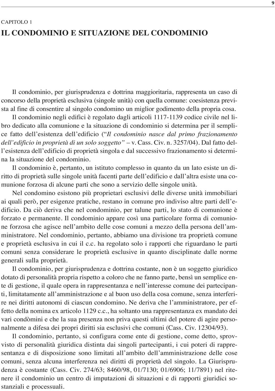 Il condominio negli edifici è regolato dagli articoli 1117-1139 codice civile nel libro dedicato alla comunione e la situazione di condominio si determina per il semplice fatto dell esistenza dell