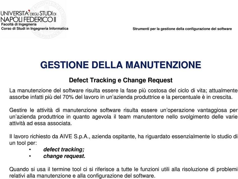 Gestire le attività di manutenzione software risulta essere un operazione vantaggiosa per un azienda produttrice in quanto agevola il team manutentore nello lo svolgimento delle varie attività