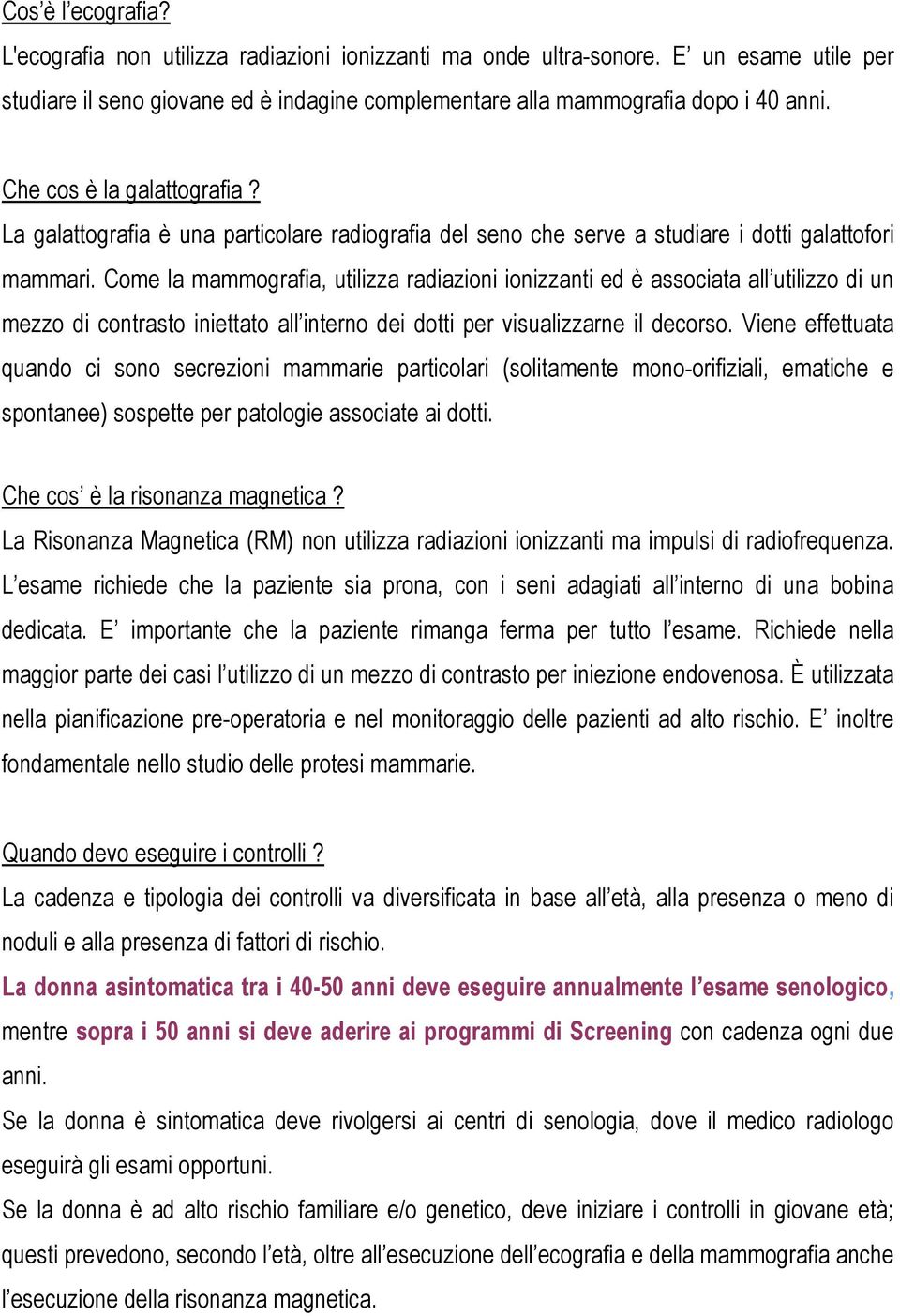 Come la mammografia, utilizza radiazioni ionizzanti ed è associata all utilizzo di un mezzo di contrasto iniettato all interno dei dotti per visualizzarne il decorso.