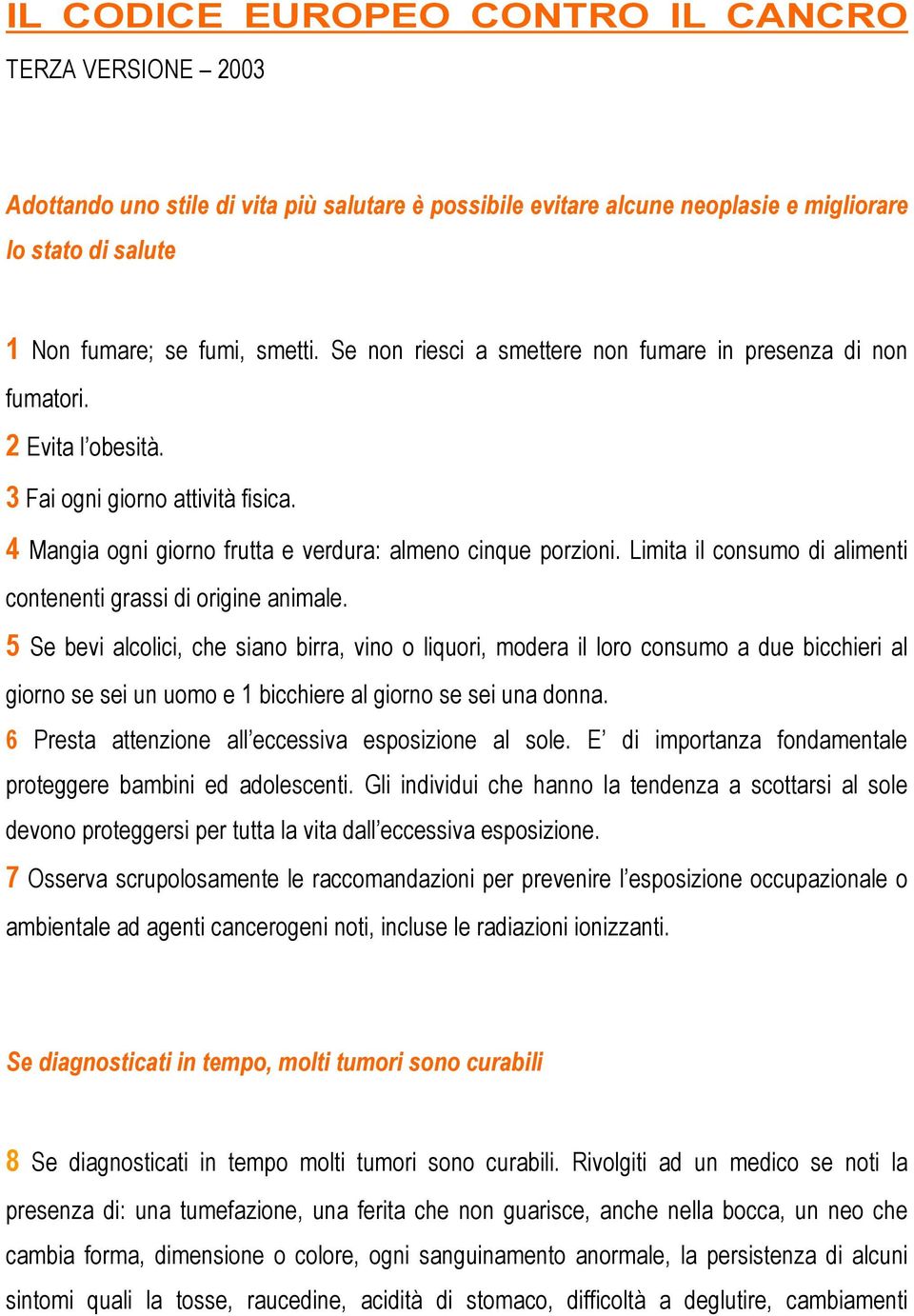 Limita il consumo di alimenti contenenti grassi di origine animale.