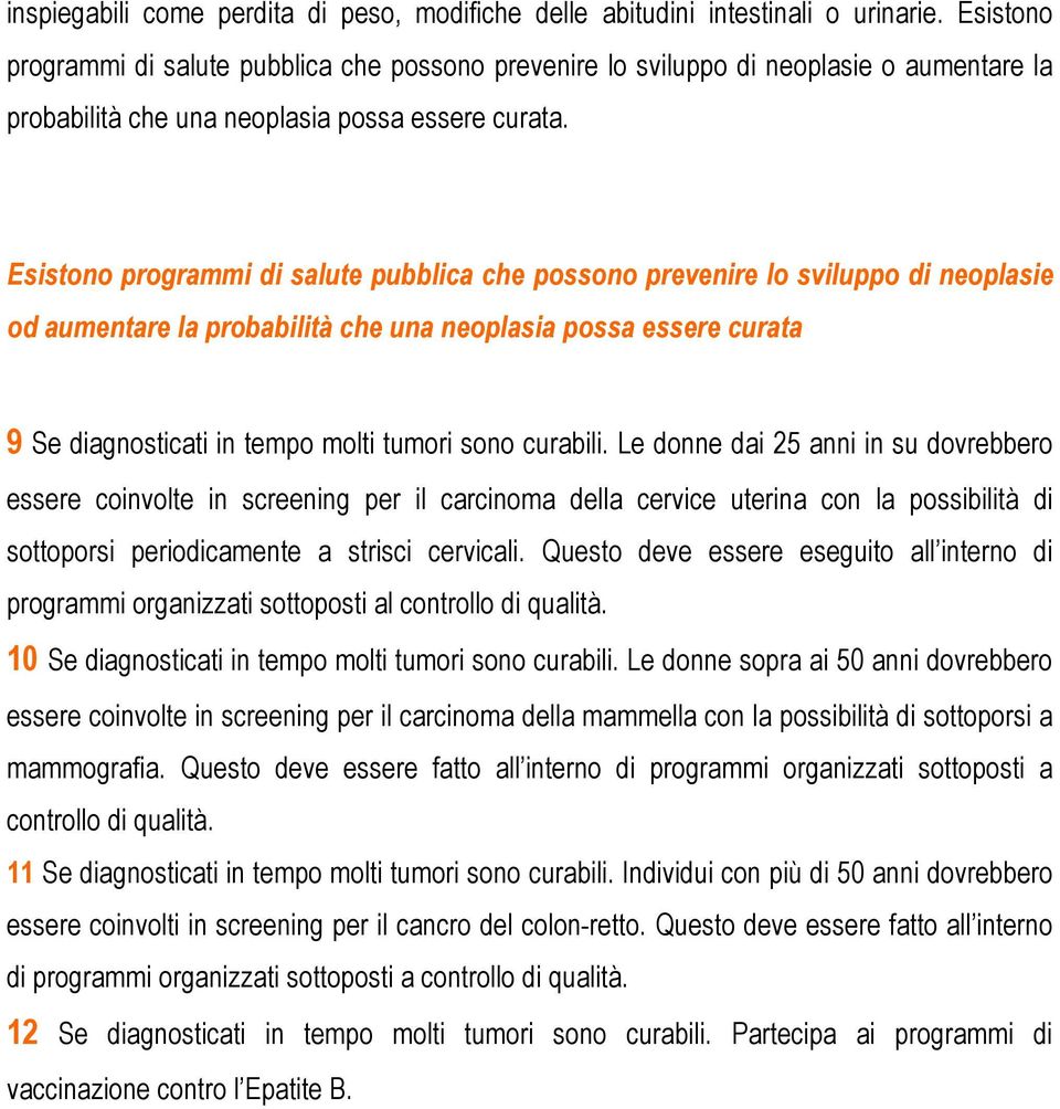 Esistono programmi di salute pubblica che possono prevenire lo sviluppo di neoplasie od aumentare la probabilità che una neoplasia possa essere curata 9 Se diagnosticati in tempo molti tumori sono