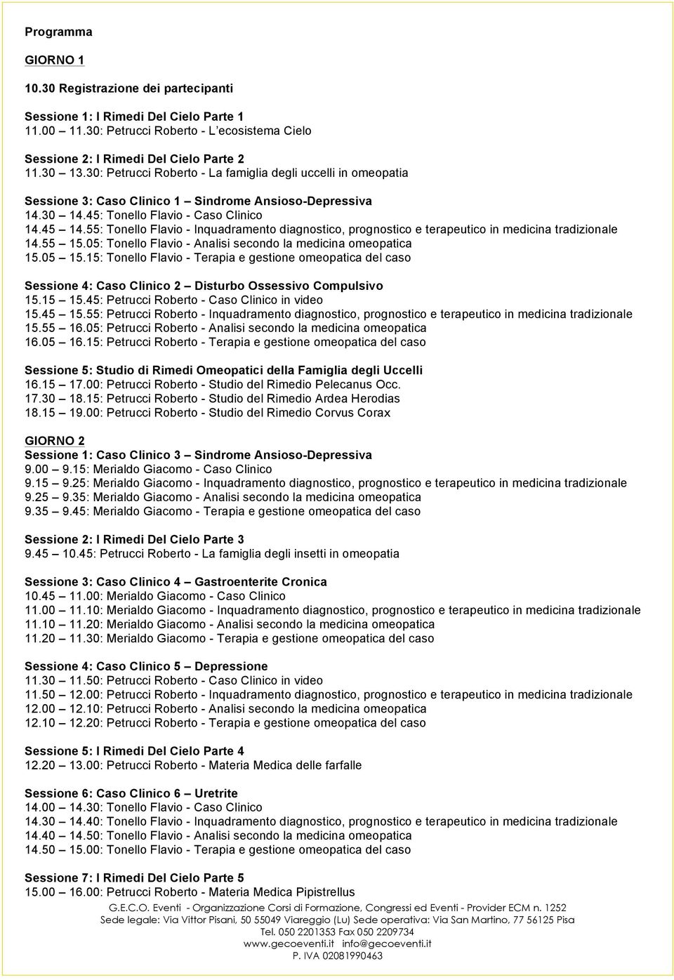 55: Tonello Flavio - Inquadramento diagnostico, prognostico e terapeutico in medicina tradizionale 14.55 15.05: Tonello Flavio - Analisi secondo la medicina omeopatica 15.05 15.