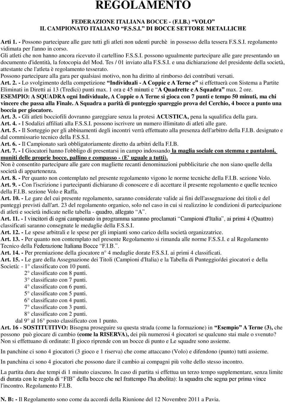 Gli atleti che non hanno ancora ricevuto il cartellino F.S.S.I. possono ugualmente partecipare alle gare presentando un documento d'identità, la fotocopia del Mod. Tes / 01 inviato alla F.S.S.I. e una dichiarazione del presidente della società, attestante che l'atleta è regolamento tesserato.