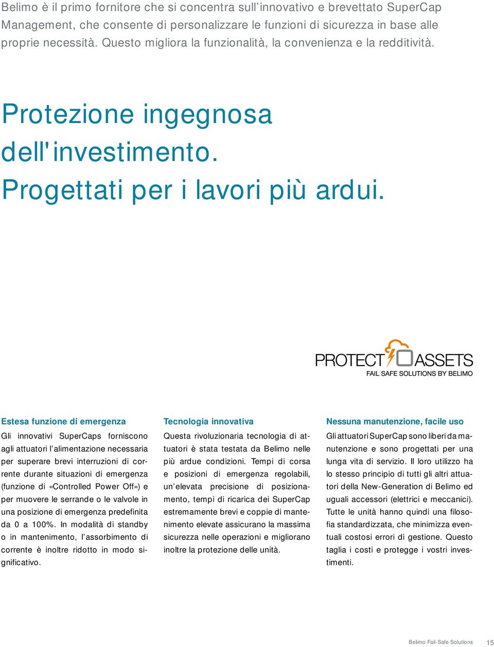 Estesa funzione di emergenza Tecnologia innovativa Nessuna manutenzione, facile uso Gli innovativi SuperCaps forniscono agli attuatori l alimentazione necessaria per superare brevi interruzioni di