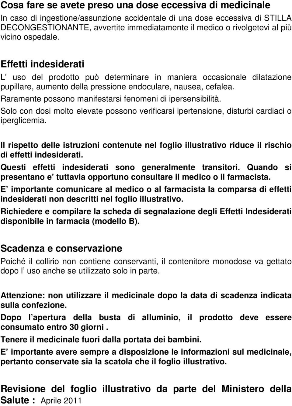 Raramente possono manifestarsi fenomeni di ipersensibilità. Solo con dosi molto elevate possono verificarsi ipertensione, disturbi cardiaci o iperglicemia.