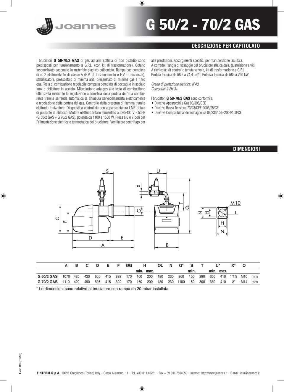 di funzionamento e E.V. di sicurezza), stabilizzatore, pressostato di minima aria, pressostato di minima gas e filtro gas.