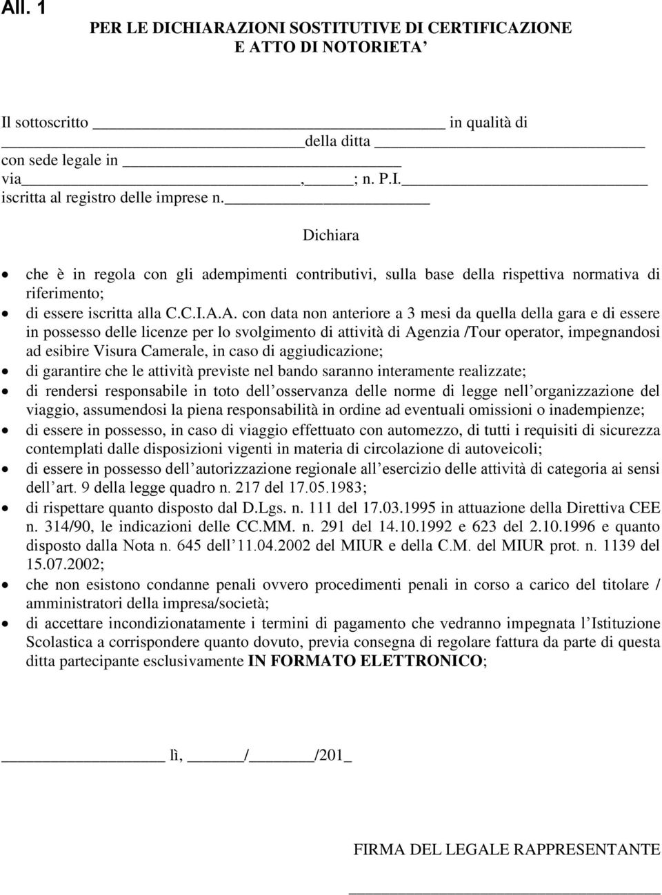 A. con data non anteriore a 3 mesi da quella della gara e di essere in possesso delle licenze per lo svolgimento di attività di Agenzia /Tour operator, impegnandosi ad esibire Visura Camerale, in